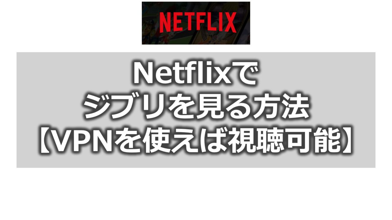 【裏技】Netflix（ネトフリ）でジブリを見る方法