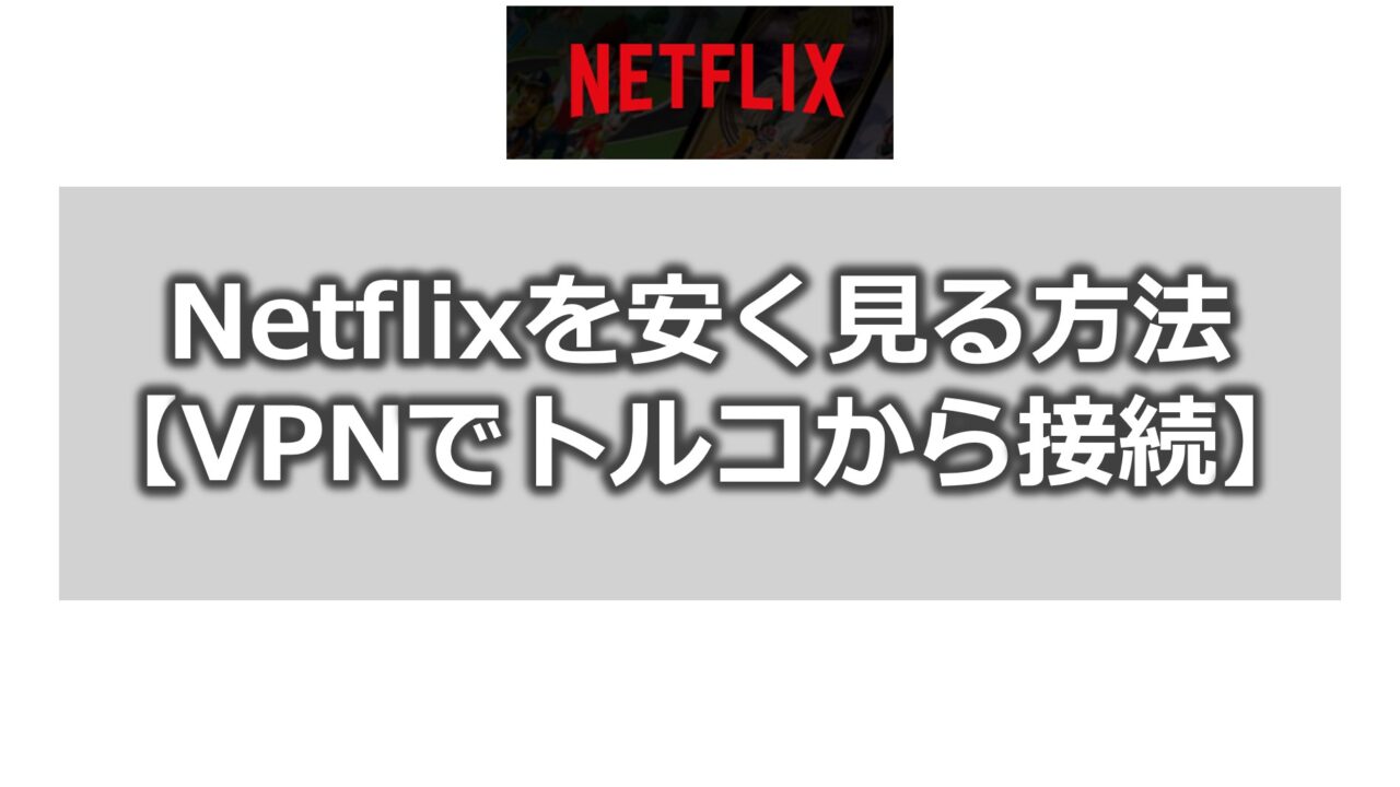 Netflixを安く見る方法【トルコVPN】