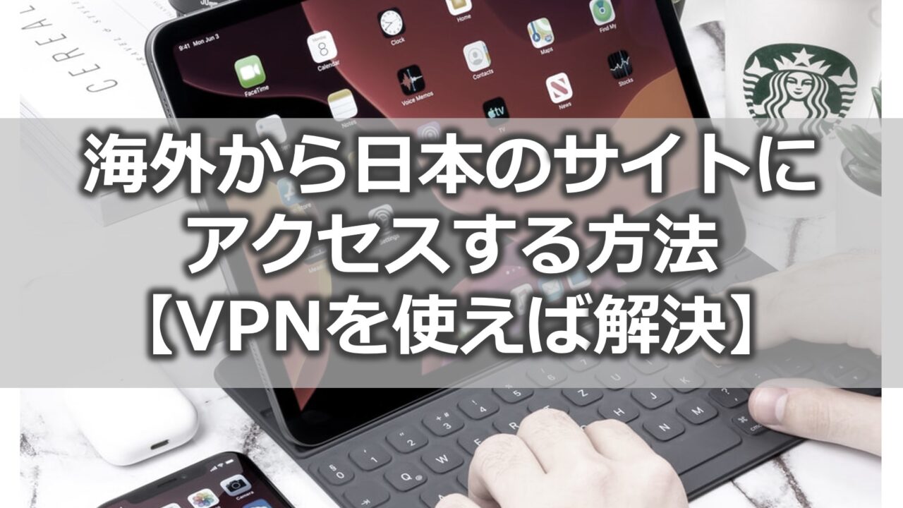 海外から日本のサイトにアクセスする方法