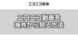 海外からニコニコ動画(アニメ)を見る方法