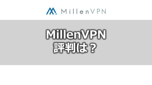 Millen VPN（ミレンVPN）【メリット・デメリット】評判