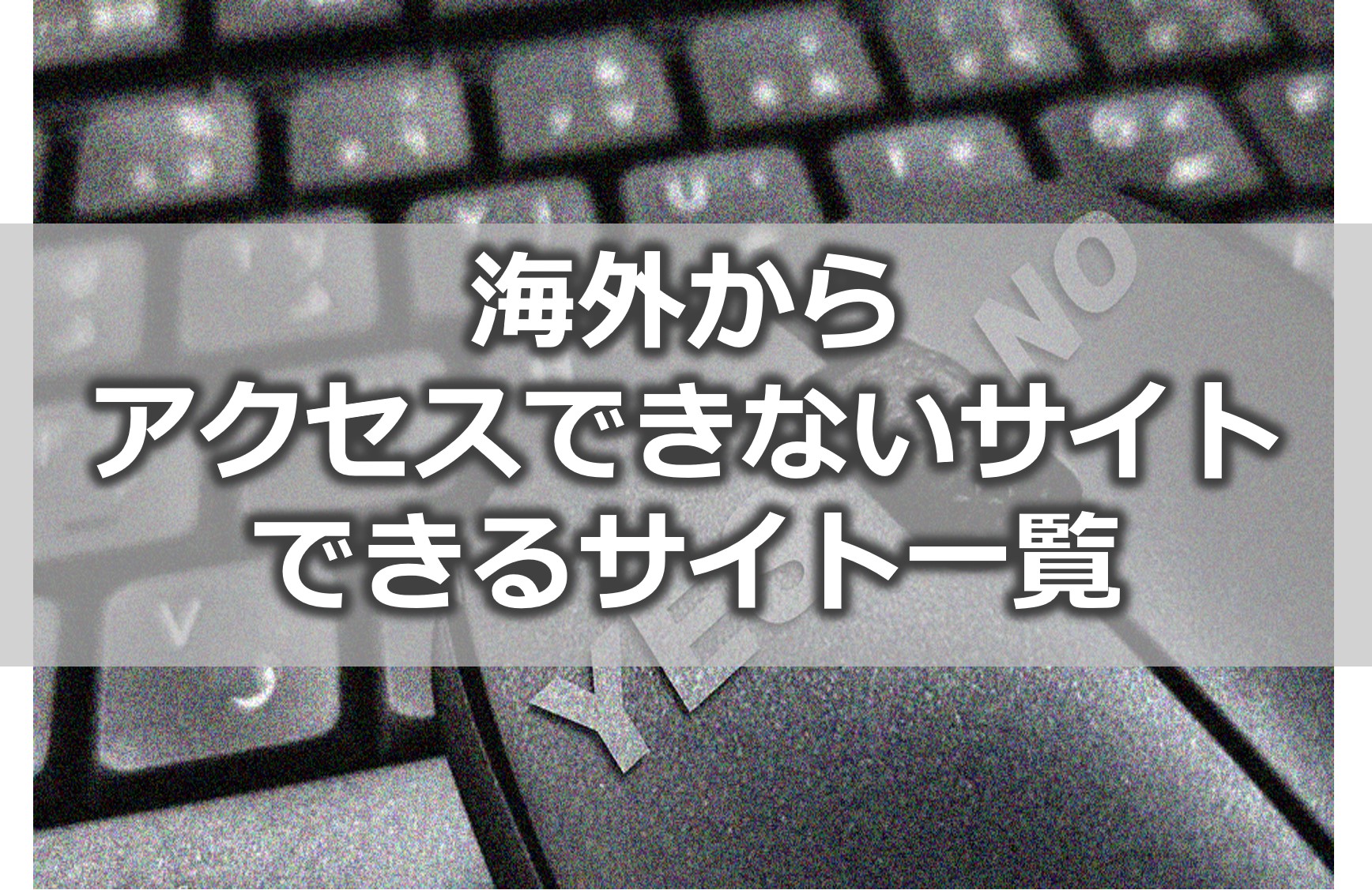 海外からアクセスできないサイト・できるサイト一覧｜VPN Life