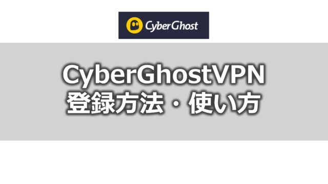 CyberGhostVPN登録方法・使い方
